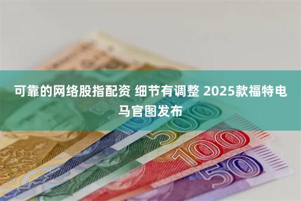 可靠的网络股指配资 细节有调整 2025款福特电马官图发布